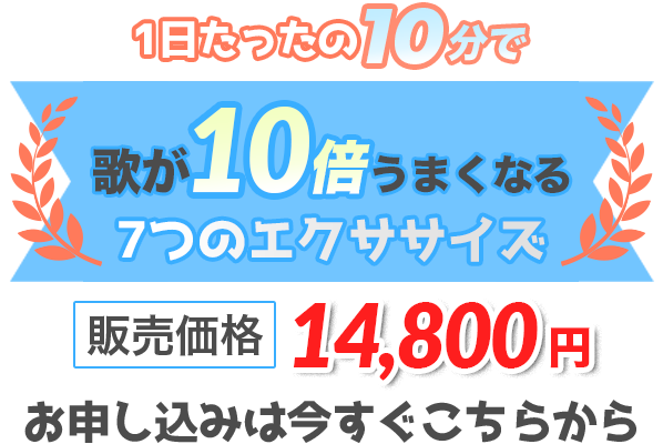 1日たったの10分で 歌が10倍うまくなる7つのエクササイズ 販売価格 14800円 お申し込みは今すぐこちらから!